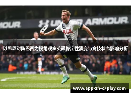 以凯恩对阵巴西为视角观察英超稳定性演变与竞技状态影响分析